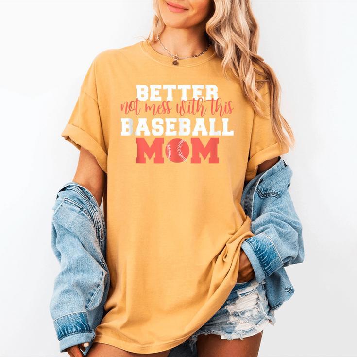 Better Not Mess With This Baseball Mom Women's Comfort Colors T-Shirt Better Not Mess With This Baseball Mom Women's Comfort Colors T-Shirt