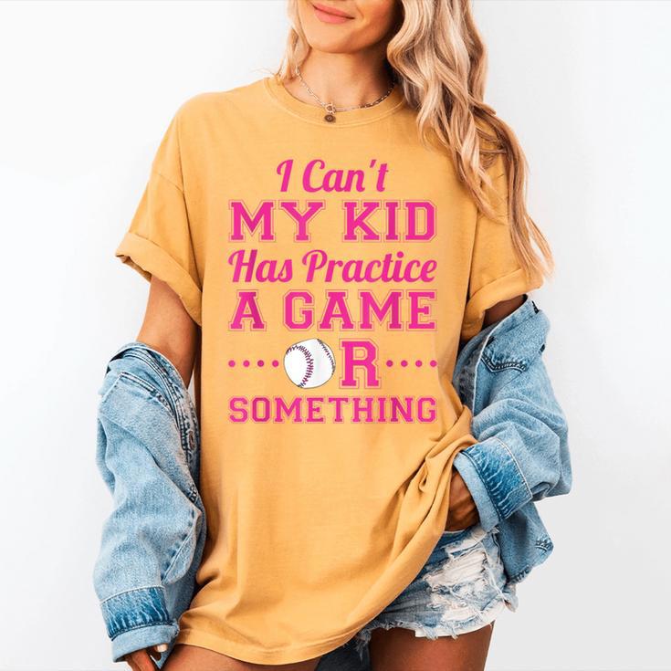 I Can't My Kid Has Practice A Game Or Something Baseball Mom Women's Comfort Colors T-Shirt I Can't My Kid Has Practice A Game Or Something Baseball Mom Women's Comfort Colors T-Shirt