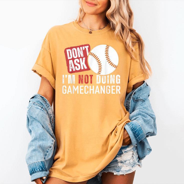 Don't Ask I'm Not Doing Gamechanger Sarcastic Baseball Quote Women's Comfort Colors T-Shirt
