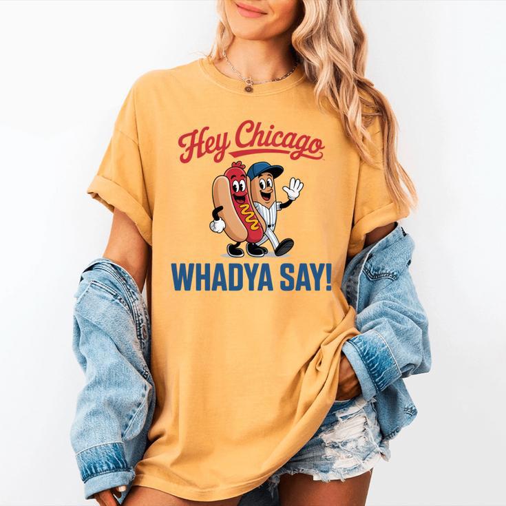 Hey Chicago Whadya Say Baseball Hot Dog Women's Comfort Colors T-Shirt Hey Chicago Whadya Say Baseball Hot Dog Women's Comfort Colors T-Shirt
