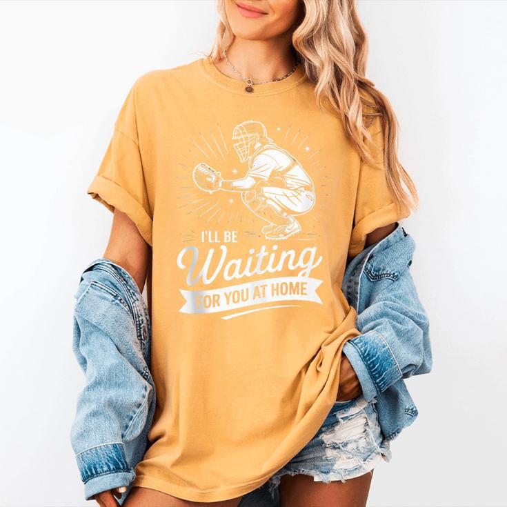 I'Ll Be Waiting For You At Home Baseball Women's Comfort Colors T-Shirt I'Ll Be Waiting For You At Home Baseball Women's Comfort Colors T-Shirt