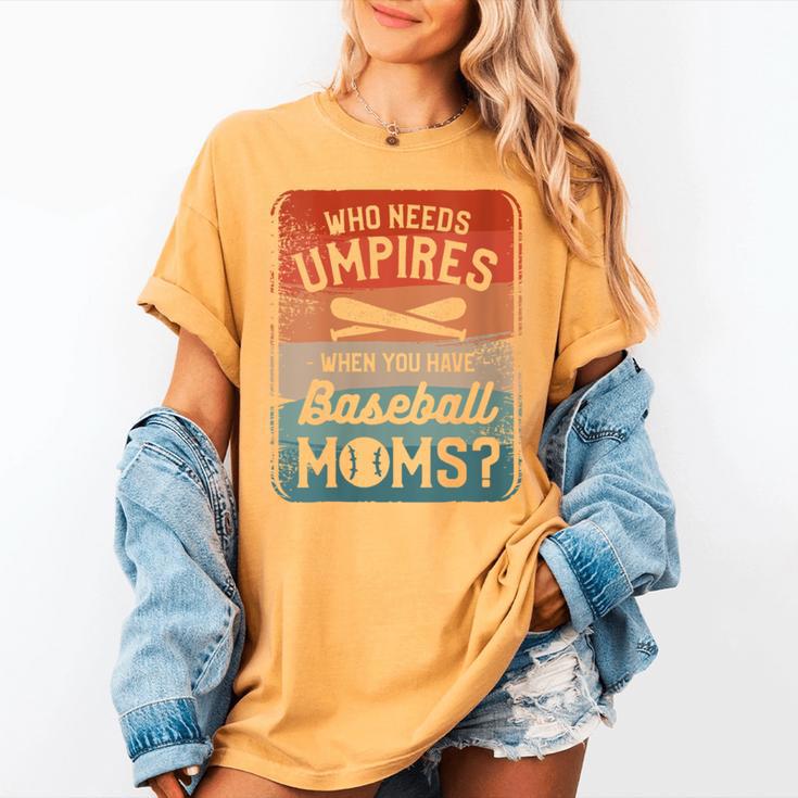 Who Needs Umpires When You Have Baseball Moms Baseballer Women's Comfort Colors T-Shirt Who Needs Umpires When You Have Baseball Moms Baseballer Women's Comfort Colors T-Shirt
