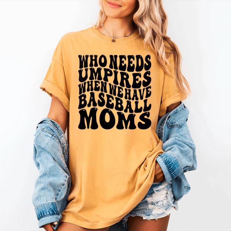Who Needs Umpires When We Have Baseball Moms Baseball Women's Comfort Colors T-Shirt