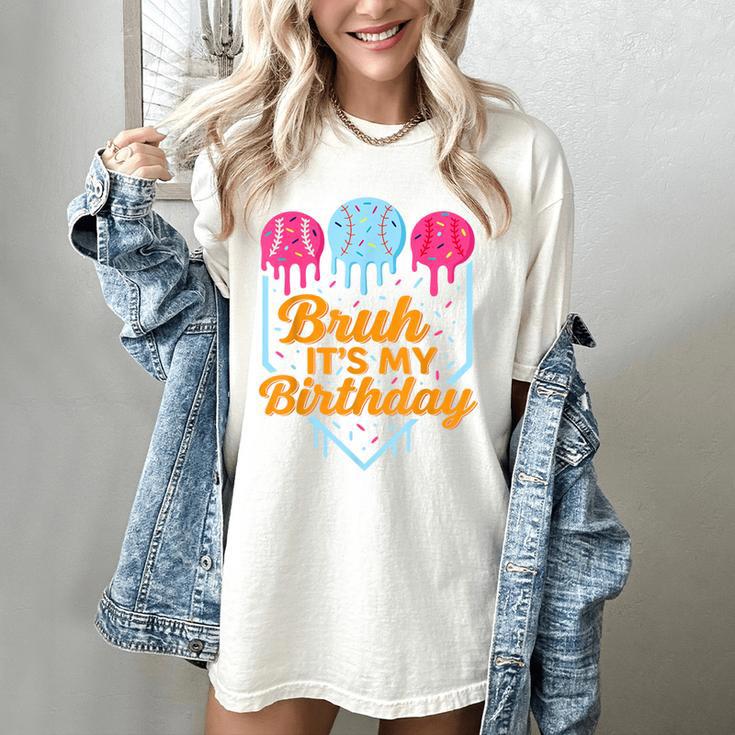 Bruh It's My Birthday Ice Cream Drip Baseball Birthday Women's Comfort Colors T-Shirt