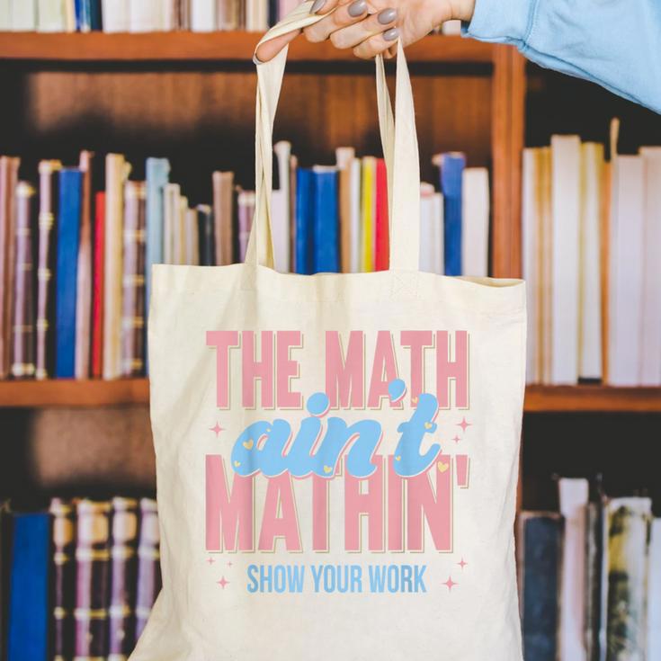 The Math Ain't Mathin' Show Your Work Back To School Canvas Tote Bag The Math Ain't Mathin' Show Your Work Back To School Canvas Tote Bag