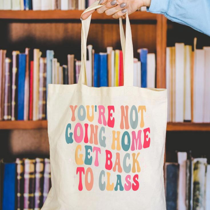 You'Re Not Going Home Get Back To Class Back To School Canvas Tote Bag You'Re Not Going Home Get Back To Class Back To School Canvas Tote Bag