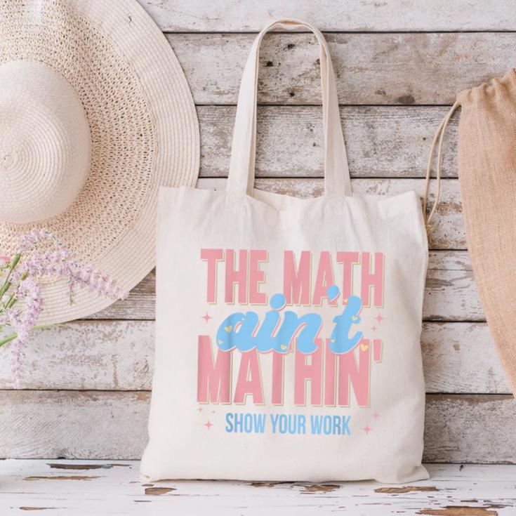 The Math Ain't Mathin' Show Your Work Back To School Canvas Tote Bag The Math Ain't Mathin' Show Your Work Back To School Canvas Tote Bag