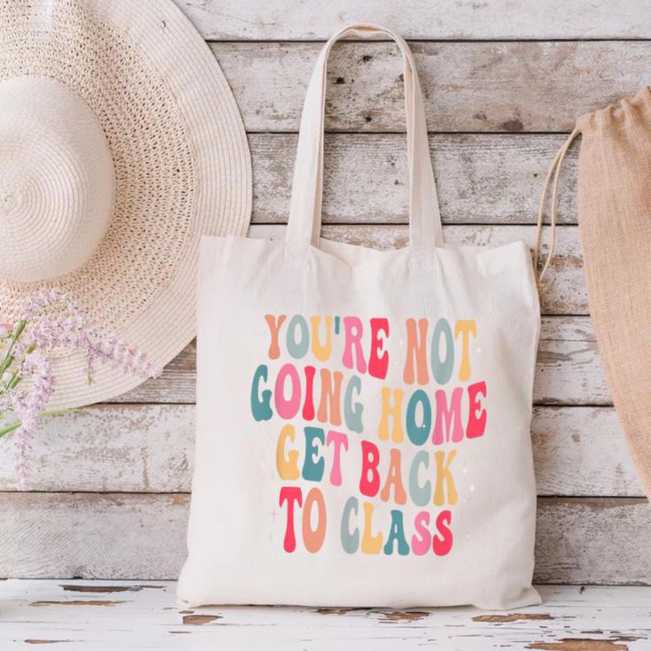 You'Re Not Going Home Get Back To Class Back To School Canvas Tote Bag You'Re Not Going Home Get Back To Class Back To School Canvas Tote Bag