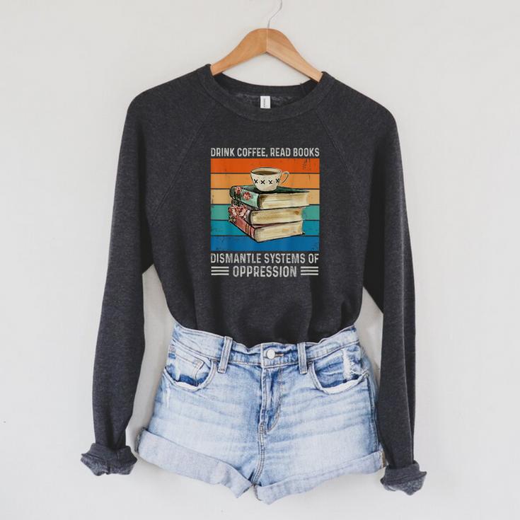 Drink Coffee Read Books Dismantle Systems Of Oppression Raglan Sleeve Sweatshirt