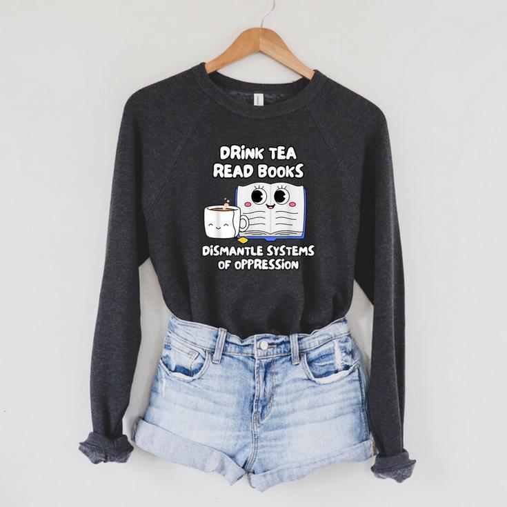 Drink Tea Read Books Dismantle Systems Of Oppression Raglan Sleeve Sweatshirt