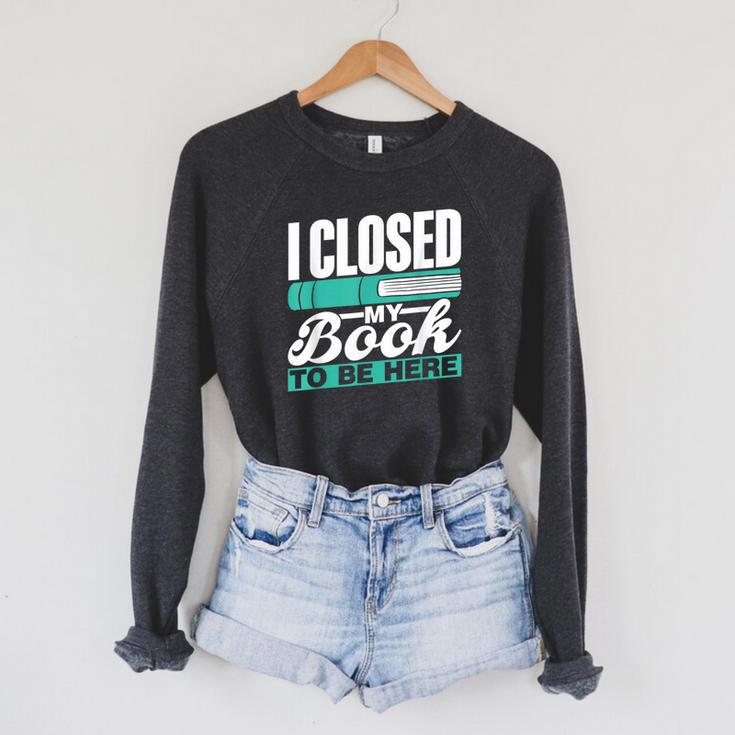 I Closed My Book To Be Here Read Readers Reader Reading Raglan Sleeve Sweatshirt