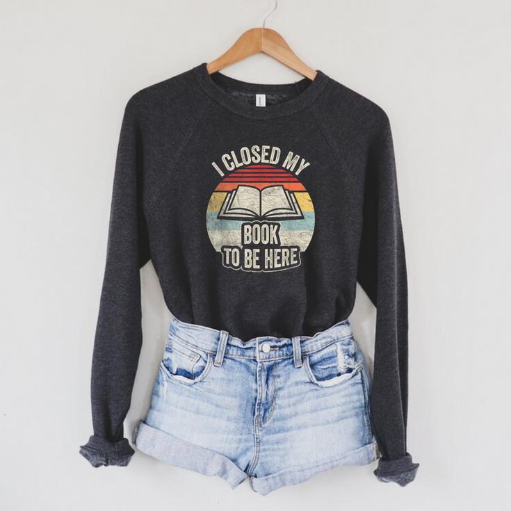 I Closed My Book To Be Here Reader Retro Graphic Raglan Sleeve Sweatshirt I Closed My Book To Be Here Reader Retro Graphic Raglan Sleeve Sweatshirt