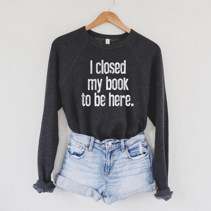 I Closed My Book To Be Here Reading Bookworm Librarian Raglan Sleeve Sweatshirt