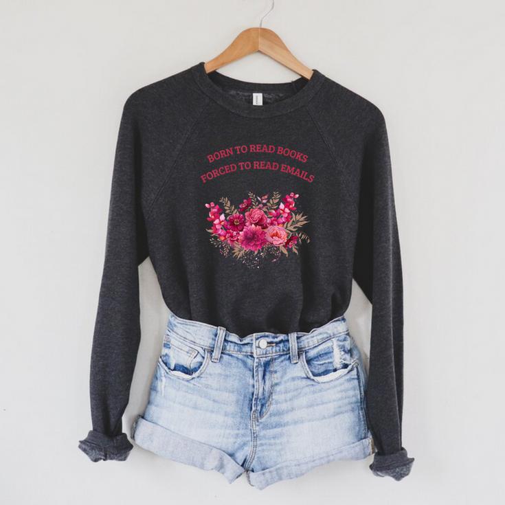 Born To Read Books Forced To Read Emails Floral Raglan Sleeve Sweatshirt