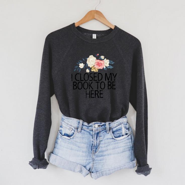 Floral Flowers I Closed My Book To Be Here Raglan Sleeve Sweatshirt