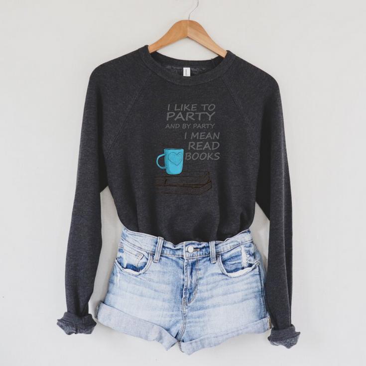 I Like To Party And By Party I Mean Read Books T-Shirt Raglan Sleeve Sweatshirt
