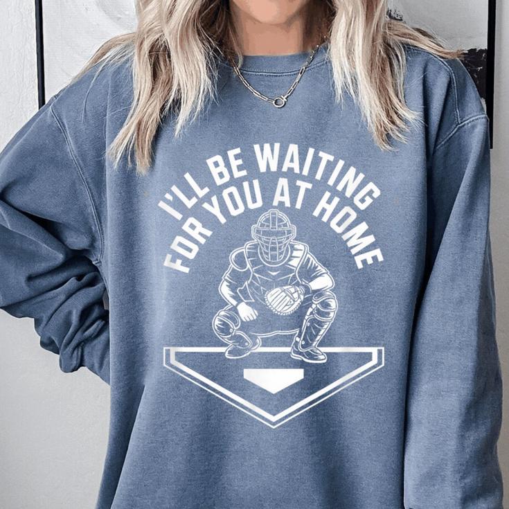 I'Ll Be Waiting For You At Home Baseball Catcher Comfort Colors Sweatshirt I'Ll Be Waiting For You At Home Baseball Catcher Comfort Colors Sweatshirt