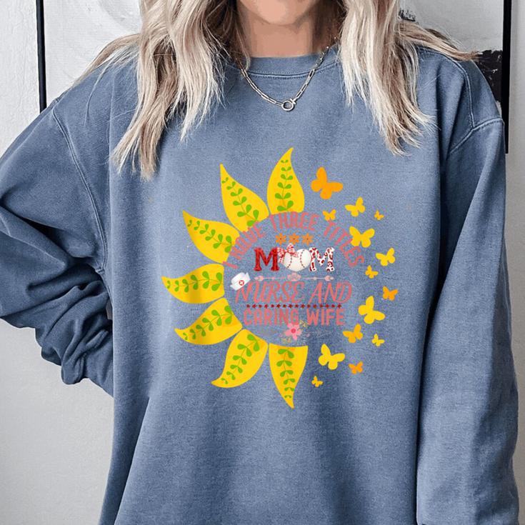 I Have Three Titles Baseball Mom Nurse And Caring Wife Mama Comfort Colors Sweatshirt