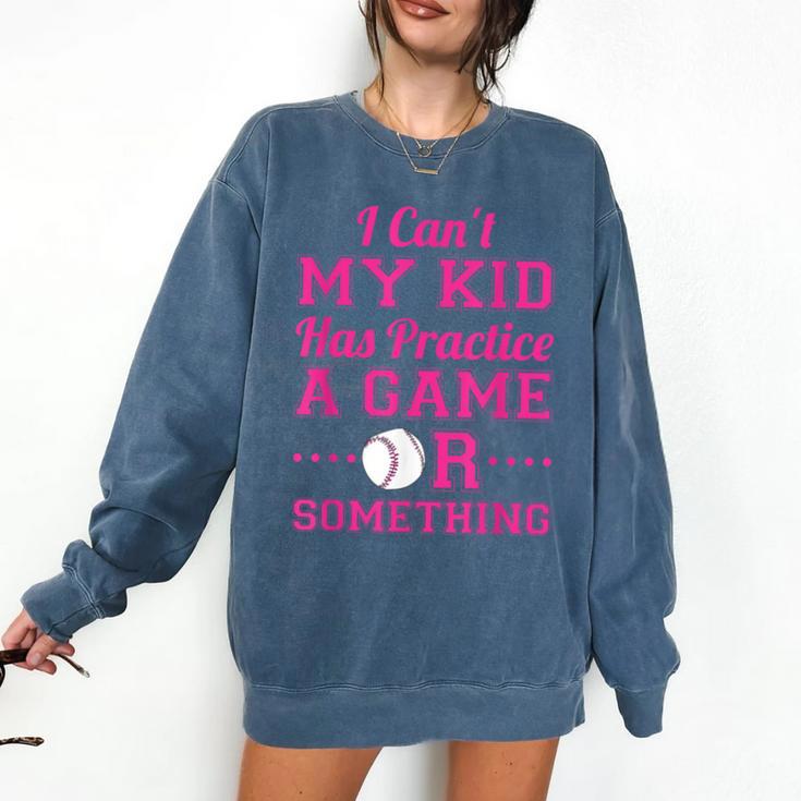 I Can't My Kid Has Practice A Game Or Something Baseball Mom Comfort Colors Sweatshirt