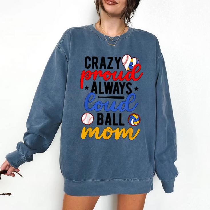 Crazy Proud Always Loud Ball Mom Volleyball Baseball Mom Comfort Colors Sweatshirt