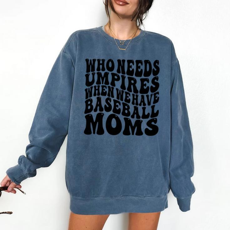 Who Needs Umpires When We Have Baseball Moms Baseball Comfort Colors Sweatshirt
