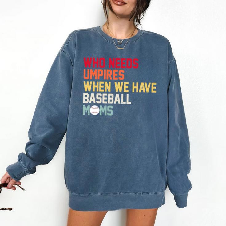 Who Needs Umpires When We Have Baseball Moms Vintage Comfort Colors Sweatshirt
