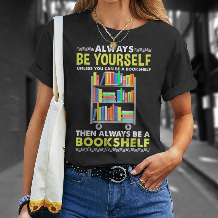 Always Be Yourself Unless You Can Be A Bookshelf T-Shirt Gifts for Her Always Be Yourself Unless You Can Be A Bookshelf T-Shirt Gifts for Her