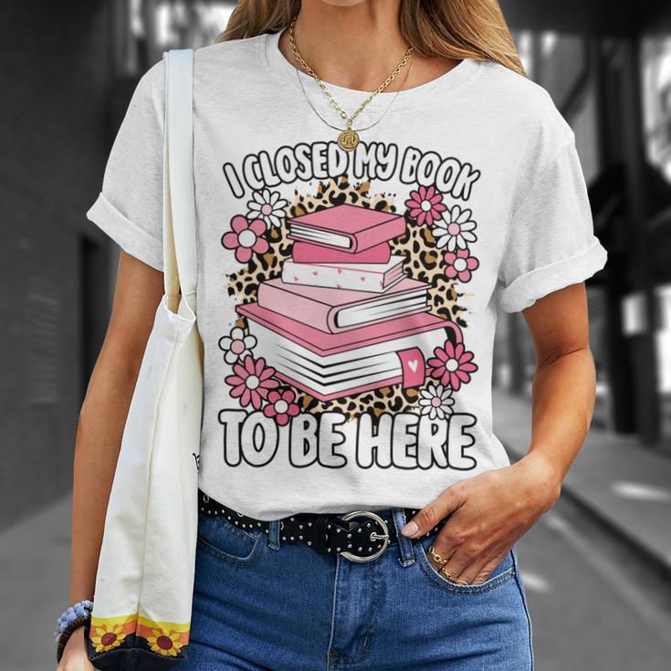 I Closed My Book To Be Here Read Reading Lover Women Girls T-Shirt Gifts for Her I Closed My Book To Be Here Read Reading Lover Women Girls T-Shirt Gifts for Her