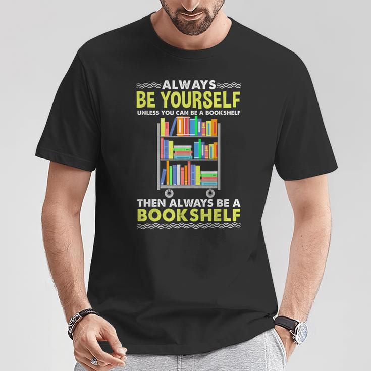 Always Be Yourself Unless You Can Be A Bookshelf T-Shirt Unique Gifts Always Be Yourself Unless You Can Be A Bookshelf T-Shirt Unique Gifts