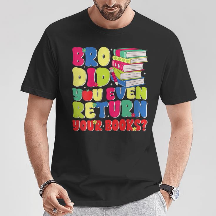 Bro Did You Even Return Your Books Librarian School T-Shirt Unique Gifts Bro Did You Even Return Your Books Librarian School T-Shirt Unique Gifts