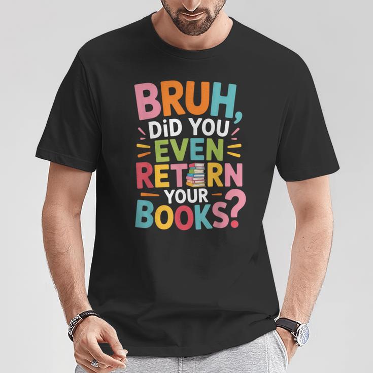 Bruh Did You Even Return Your Books College Life Humor T-Shirt Unique Gifts