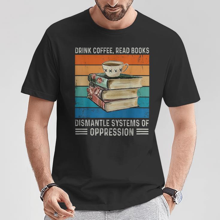 Drink Coffee Read Books Dismantle Systems Of Oppression T-Shirt Unique Gifts Drink Coffee Read Books Dismantle Systems Of Oppression T-Shirt Unique Gifts