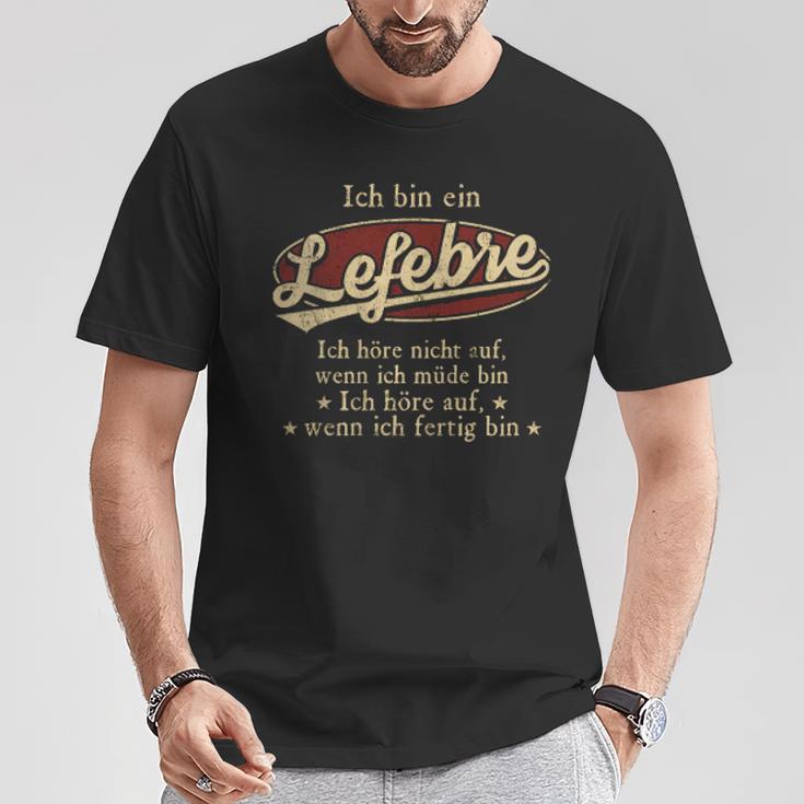 Ich Bin Ein Lefebre Ich Höre Nicht AufWenn Ich Müde Bin Ich Höre Auf Lefebre Name T-Shirt Lustige Geschenke