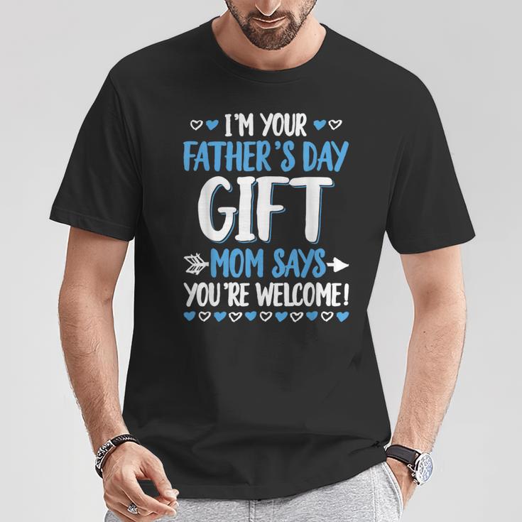 I'm Your Father's Day Mom Says You're Welcome T-Shirt Unique Gifts
