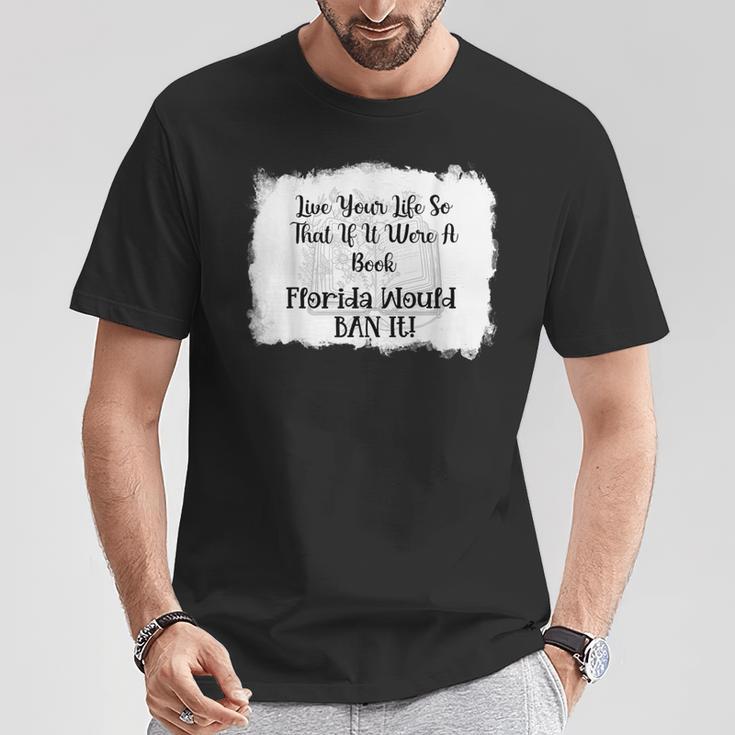 Live Your LIfe So That If It Were A Book Florida Would Ban T-Shirt Unique Gifts