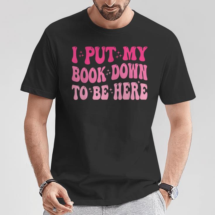 i Put My Book Down To Be Here T-Shirt Unique Gifts