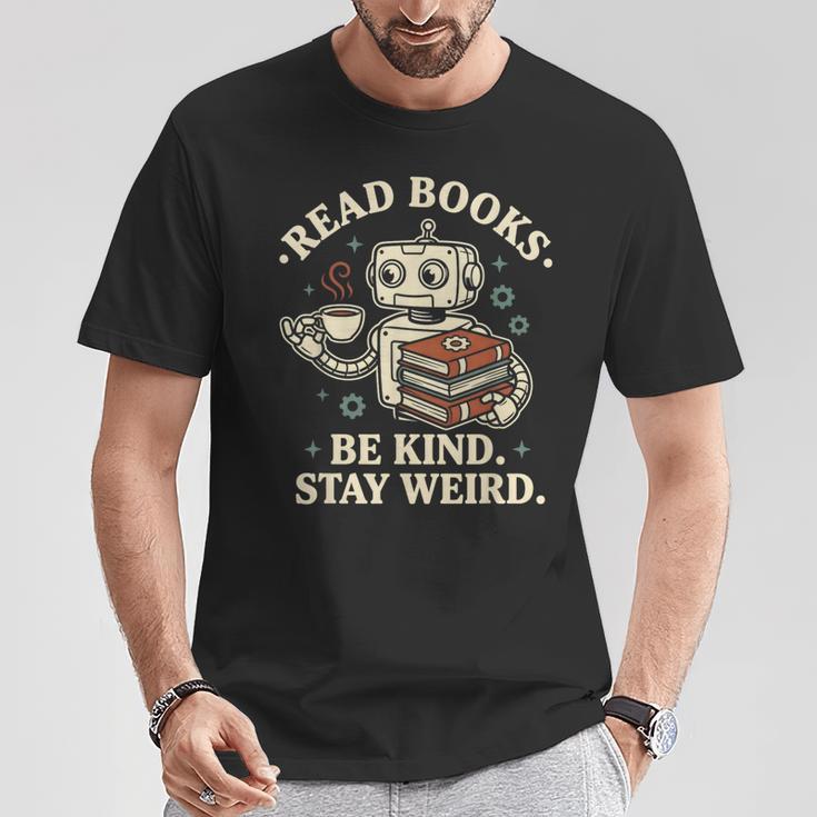 Read Books Be Kind Stay Weird Robot Coffee Lover Reading T-Shirt Unique Gifts