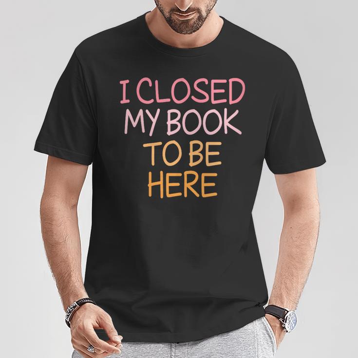 Women's Vintage I Closed My Book To Be Here T-Shirt Unique Gifts