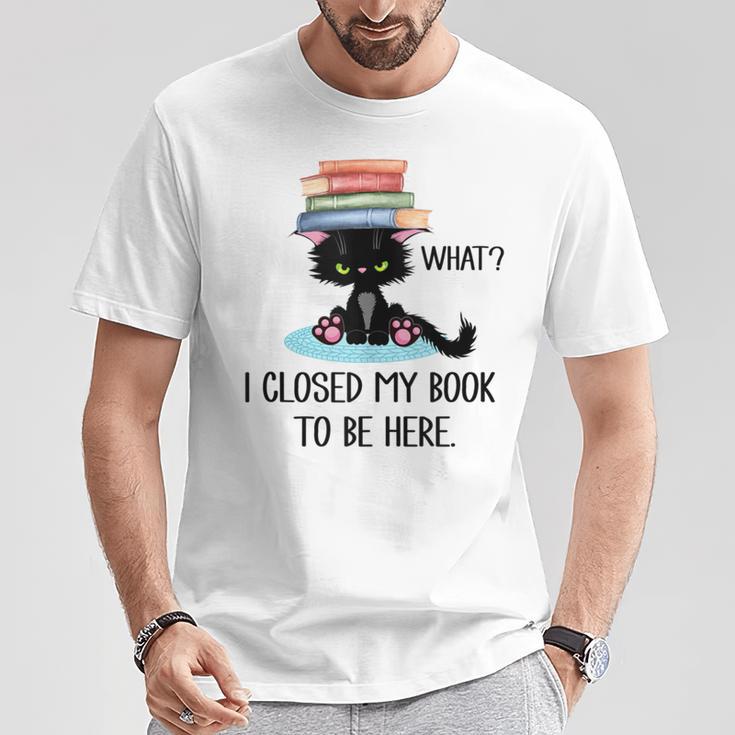 Cat What ShirtCat & Books ShirtI Closed My Book To Be Here T-Shirt Unique Gifts Cat What ShirtCat & Books ShirtI Closed My Book To Be Here T-Shirt Unique Gifts