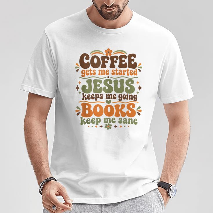 Coffee Starts Me Jesus Keeps Me Going Books Keep Me Sane T-Shirt Unique Gifts