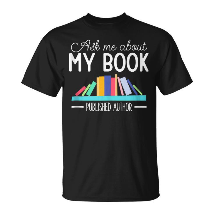 Ask About My Book Published Author Journalist Scriptwriter T-Shirt Ask About My Book Published Author Journalist Scriptwriter T-Shirt