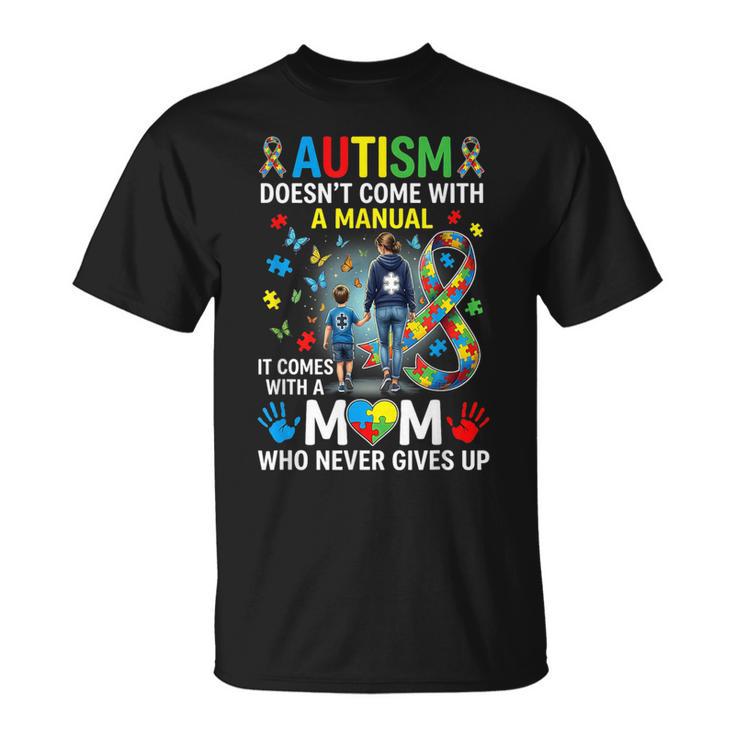 Autism Doesn't Come With A Manual Mom Never Gives Up T-Shirt Autism Doesn't Come With A Manual Mom Never Gives Up T-Shirt