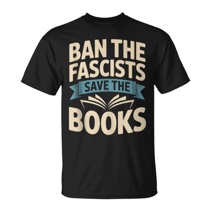 Ban The Fascists Save The Books Librarians Protest Book Bans T-Shirt