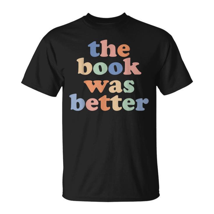 The Book Was Better Bookworm Literature Book Lover T-Shirt