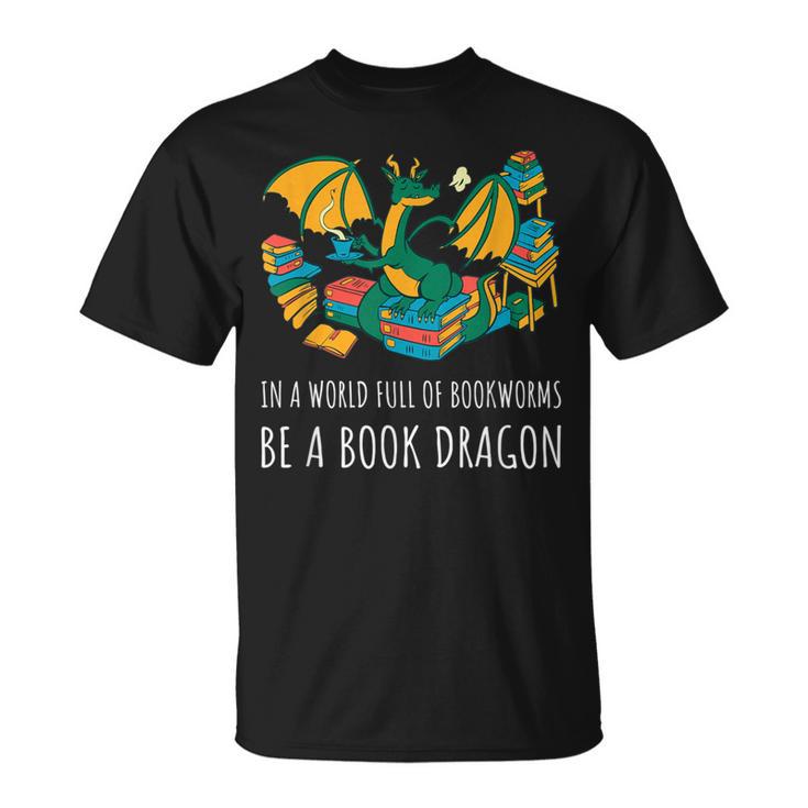 Book Lover In A World Full Of Bookworms Be A Book Dragon T-Shirt Book Lover In A World Full Of Bookworms Be A Book Dragon T-Shirt