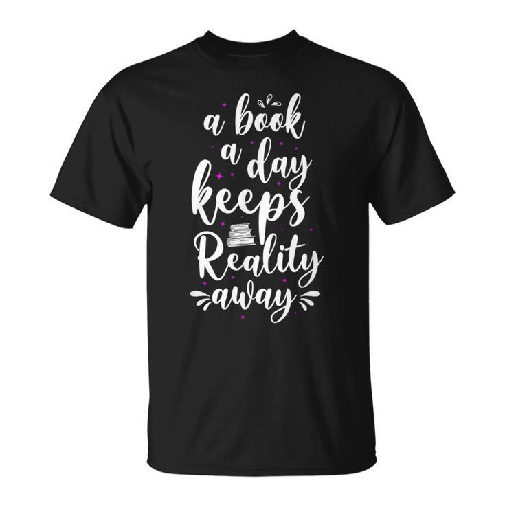 Book Reading A Book A Day Keeps Reality Away T-Shirt
