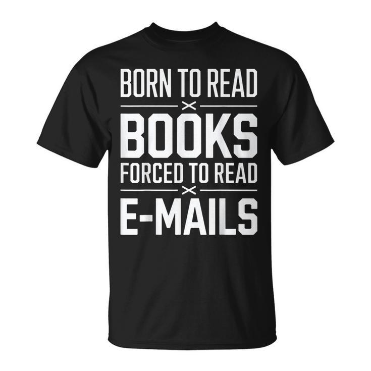 Born To Read Books Forced To Read E-Mails Quote T-Shirt