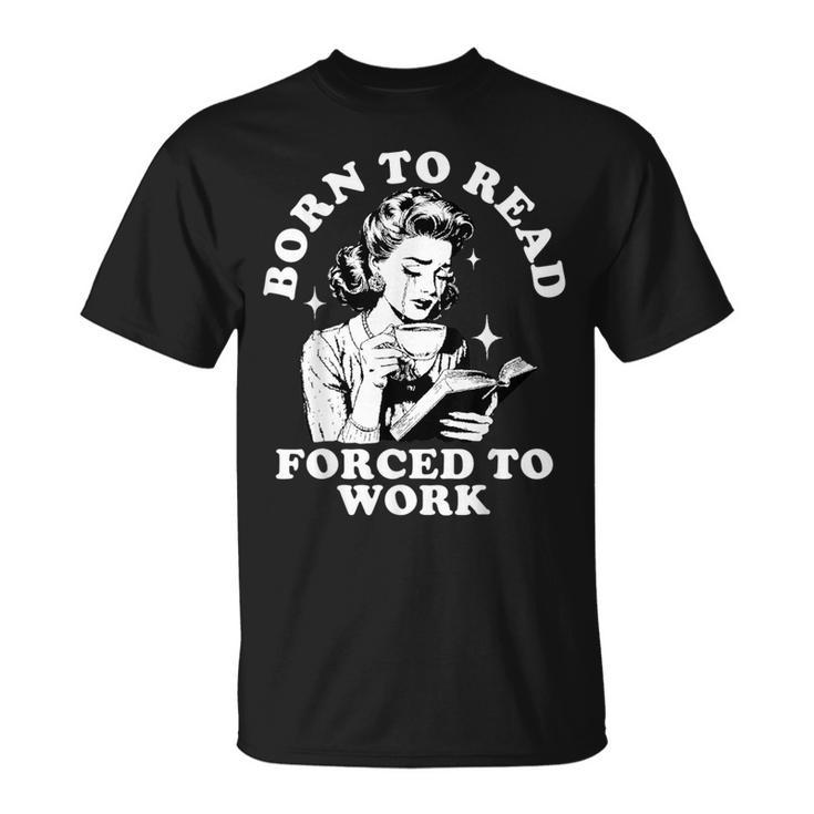 Born To Read Forced To Work Bookworm Librarian Retro Bookish T-Shirt