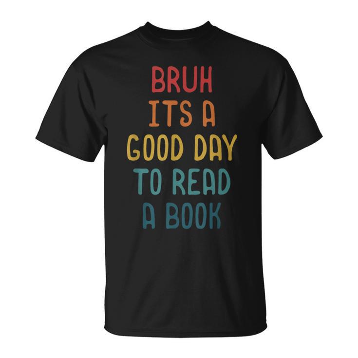 Bruh It`s A Good Day To Read A Book Reading Teacher T-Shirt
