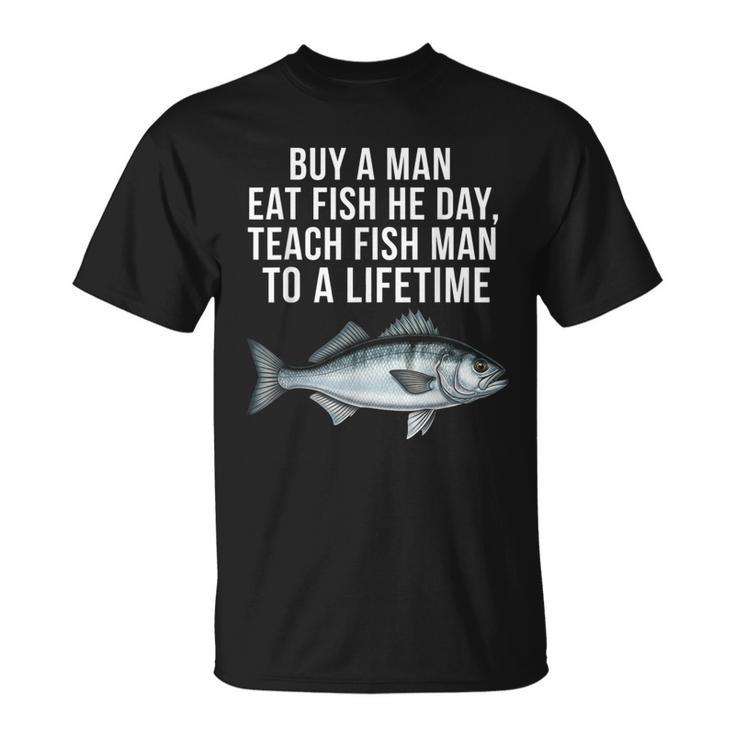 Buy A Man Eat Fish He Day Teaching Fish Man To A Lifetime Fish Tシャツ